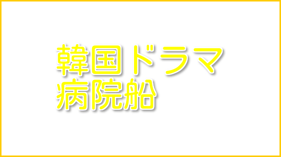 ドラマ あらすじ 船 韓国 病院